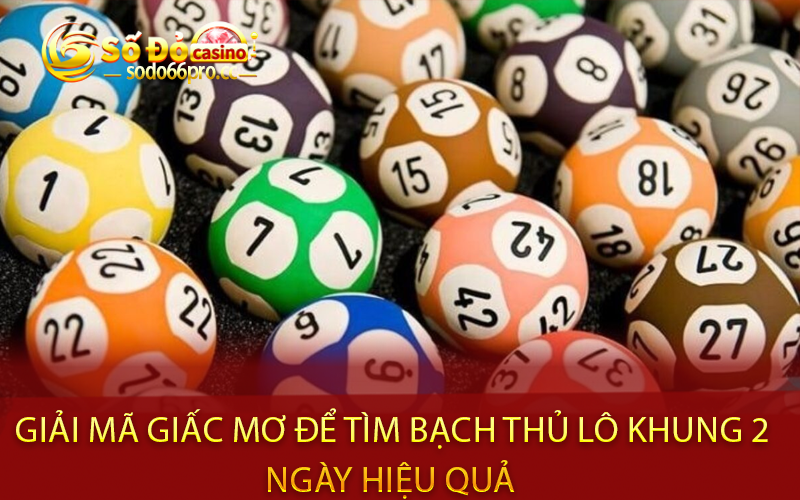 Giải mã giấc mơ để tìm bạch thủ lô khung 2 ngày hiệu quả