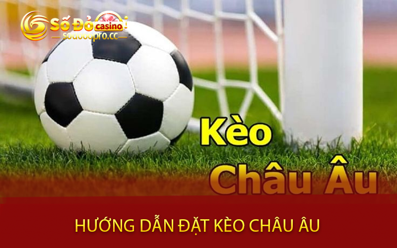 Hướng dẫn đặt Kèo Châu Âu